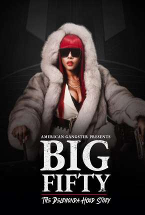 American Gangster Presents - Big 50 - The Delrhonda Hood Story - Legendado  Torrent