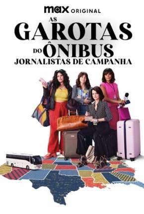 As Garotas do Ônibus - Jornalistas de Campanha - 1ª Temporada 2024 Torrent